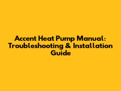 Accent Heat Pump Manual: Troubleshooting & Installation Guide