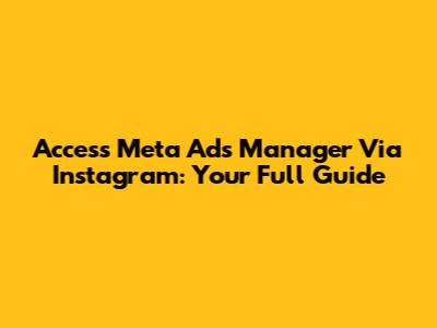 Access Meta Ads Manager Via Instagram: Your Full Guide