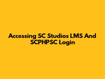 Accessing SC Studios LMS And SCPHPSC Login