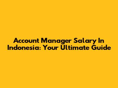 Account Manager Salary In Indonesia: Your Ultimate Guide