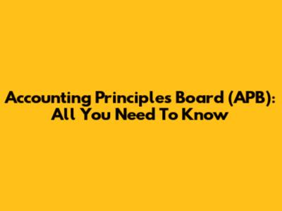 Accounting Principles Board (APB): All You Need To Know