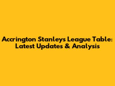 Accrington Stanley's League Table: Latest Updates & Analysis