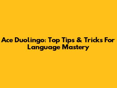 Ace Duolingo: Top Tips & Tricks For Language Mastery