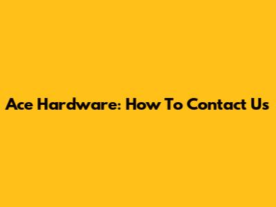 Ace Hardware: How To Contact Us