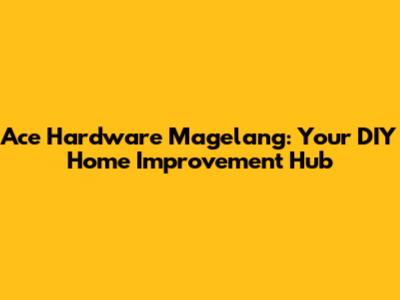 Ace Hardware Magelang: Your DIY Home Improvement Hub