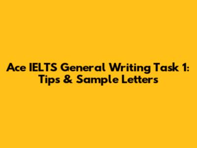 Ace IELTS General Writing Task 1: Tips & Sample Letters