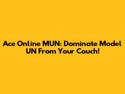 Ace Online MUN: Dominate Model UN From Your Couch!