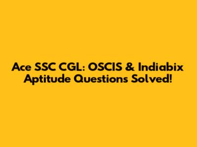 Ace SSC CGL: OSCIS & Indiabix Aptitude Questions Solved!