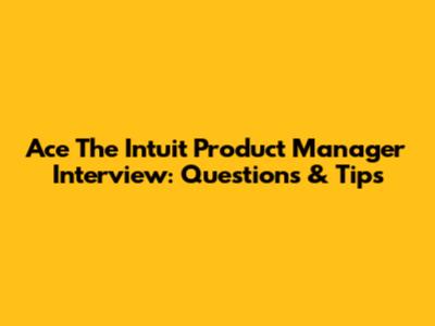 Ace The Intuit Product Manager Interview: Questions & Tips
