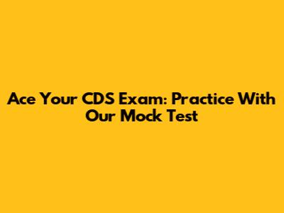 Ace Your CDS Exam: Practice With Our Mock Test