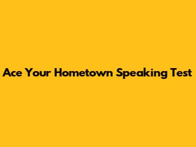 Ace Your Hometown Speaking Test