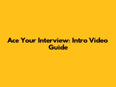 Ace Your Interview: Intro Video Guide