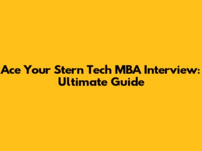 Ace Your Stern Tech MBA Interview: Ultimate Guide