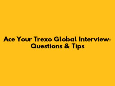 Ace Your Trexo Global Interview: Questions & Tips