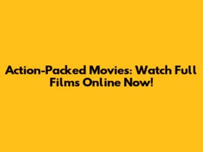 Action-Packed Movies: Watch Full Films Online Now!