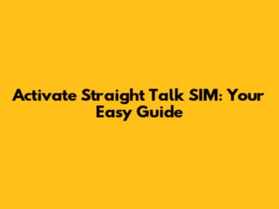 Activate Straight Talk SIM: Your Easy Guide