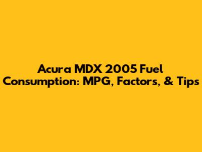 Acura MDX 2005 Fuel Consumption: MPG, Factors, & Tips