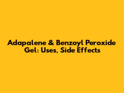 Adapalene & Benzoyl Peroxide Gel: Uses, Side Effects
