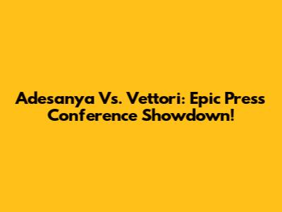 Adesanya Vs. Vettori: Epic Press Conference Showdown!