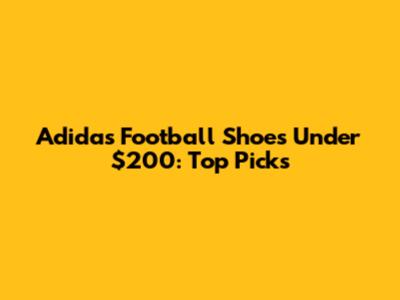 Adidas Football Shoes Under $200: Top Picks