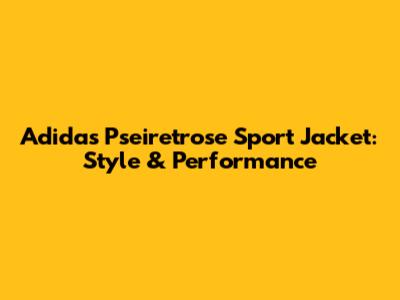 Adidas Pseiretrose Sport Jacket: Style & Performance