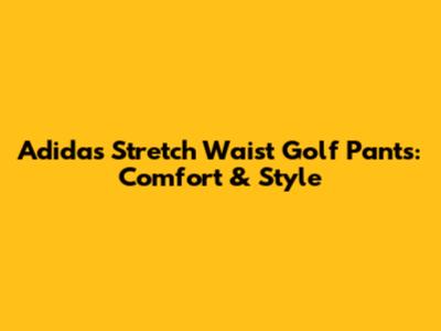 Adidas Stretch Waist Golf Pants: Comfort & Style