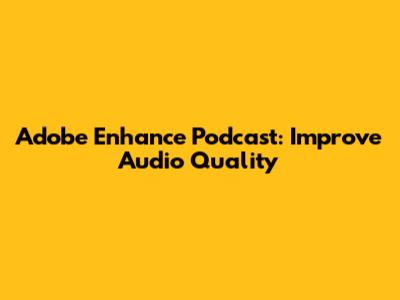 Adobe Enhance Podcast: Improve Audio Quality