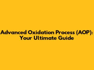 Advanced Oxidation Process (AOP): Your Ultimate Guide