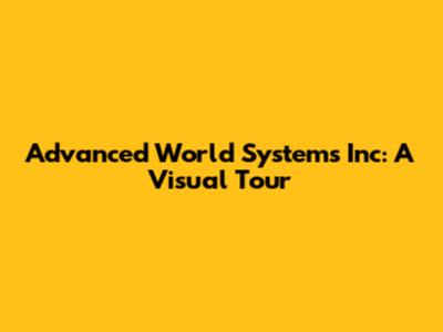 Advanced World Systems Inc: A Visual Tour