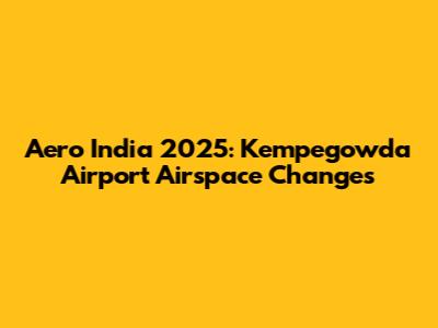 Aero India 2025: Kempegowda Airport Airspace Changes