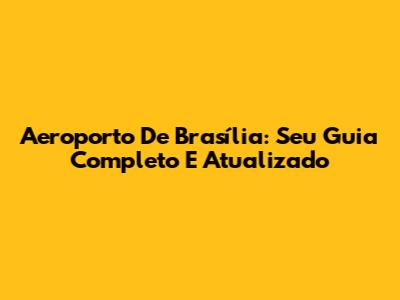 Aeroporto De Brasília: Seu Guia Completo E Atualizado