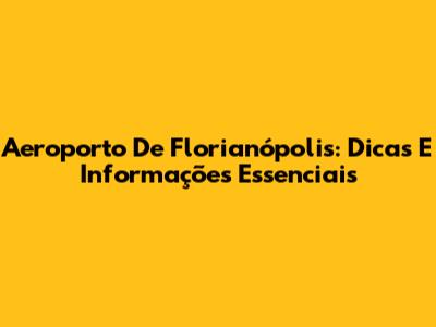 Aeroporto De Florianópolis: Dicas E Informações Essenciais