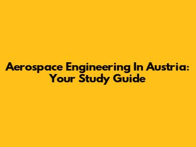 Aerospace Engineering In Austria: Your Study Guide