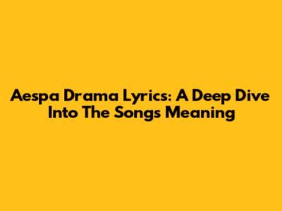 Aespa Drama Lyrics: A Deep Dive Into The Song's Meaning