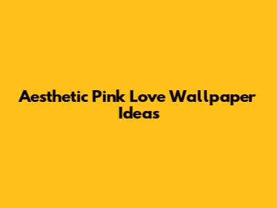 Aesthetic Pink Love Wallpaper Ideas