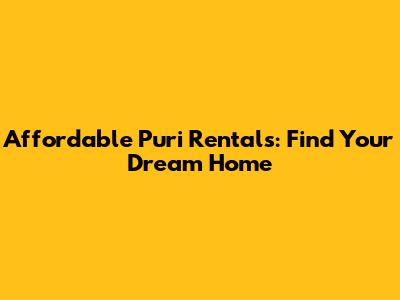 Affordable Puri Rentals: Find Your Dream Home