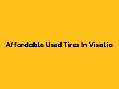 Affordable Used Tires In Visalia