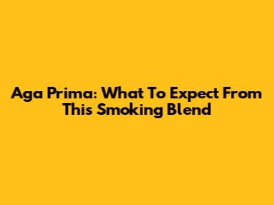 Aga Prima: What To Expect From This Smoking Blend
