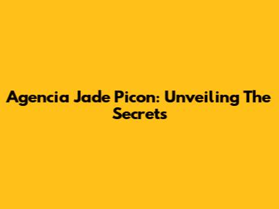 Agencia Jade Picon: Unveiling The Secrets