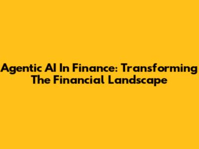 Agentic AI In Finance: Transforming The Financial Landscape