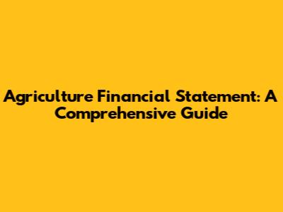 Agriculture Financial Statement: A Comprehensive Guide