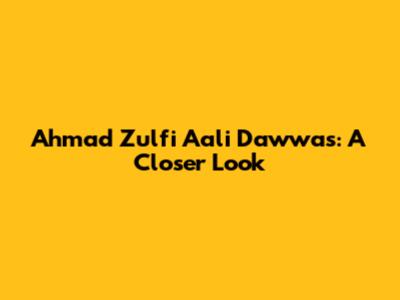 Ahmad Zulfi Aali Dawwas: A Closer Look