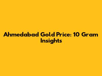 Ahmedabad Gold Price: 10 Gram Insights