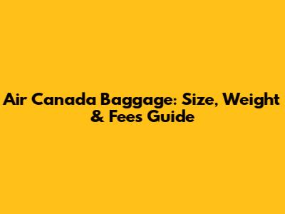 Air Canada Baggage: Size, Weight & Fees Guide