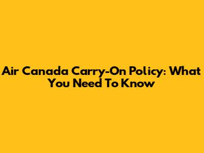 Air Canada Carry-On Policy: What You Need To Know