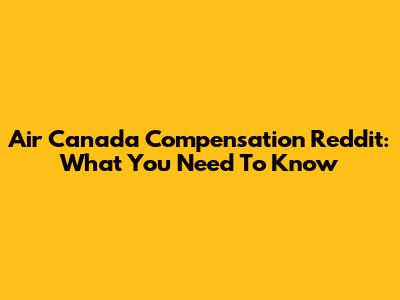Air Canada Compensation Reddit: What You Need To Know
