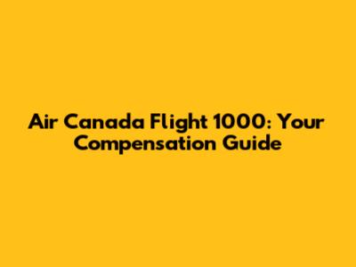 Air Canada Flight 1000: Your Compensation Guide