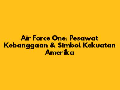 Air Force One: Pesawat Kebanggaan & Simbol Kekuatan Amerika