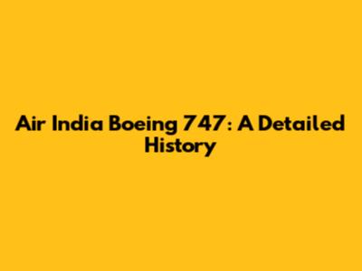 Air India Boeing 747: A Detailed History