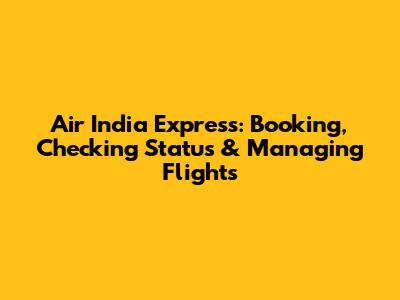 Air India Express: Booking, Checking Status & Managing Flights